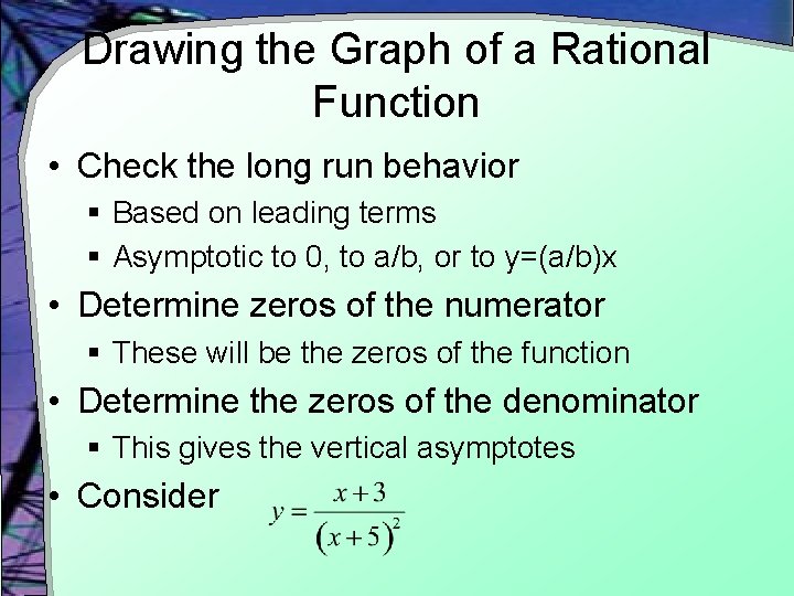 Drawing the Graph of a Rational Function • Check the long run behavior §