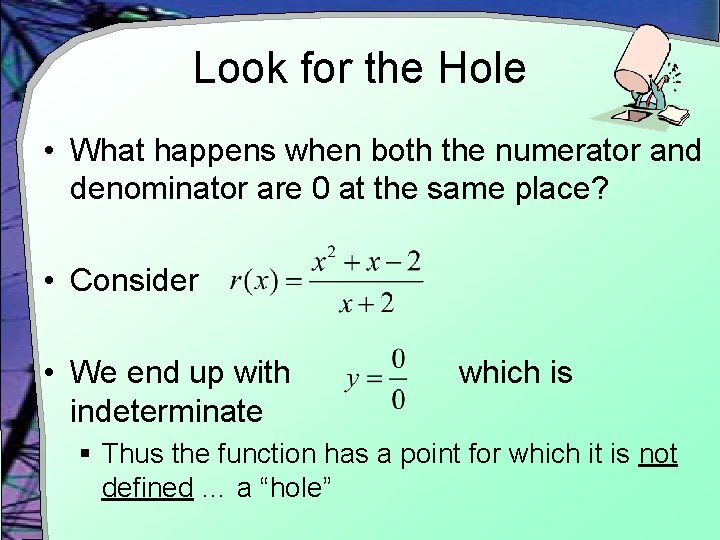 Look for the Hole • What happens when both the numerator and denominator are