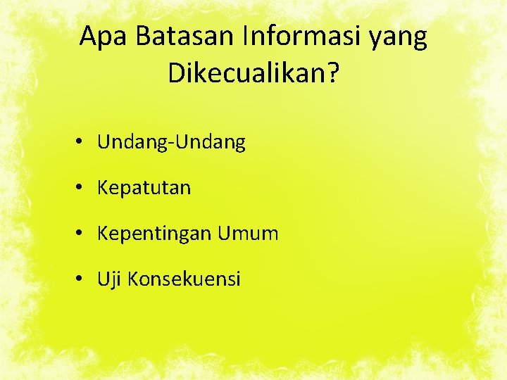 Apa Batasan Informasi yang Dikecualikan? • Undang-Undang • Kepatutan • Kepentingan Umum • Uji