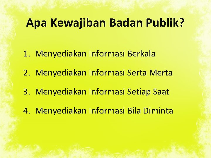 Apa Kewajiban Badan Publik? 1. Menyediakan Informasi Berkala 2. Menyediakan Informasi Serta Merta 3.