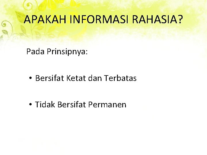 APAKAH INFORMASI RAHASIA? Pada Prinsipnya: • Bersifat Ketat dan Terbatas • Tidak Bersifat Permanen