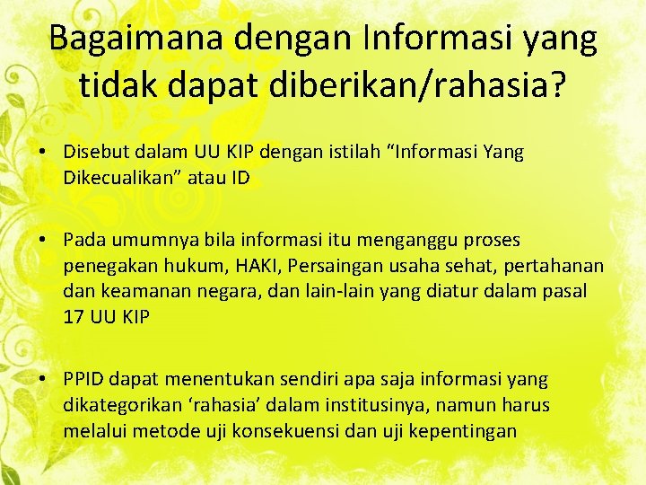 Bagaimana dengan Informasi yang tidak dapat diberikan/rahasia? • Disebut dalam UU KIP dengan istilah