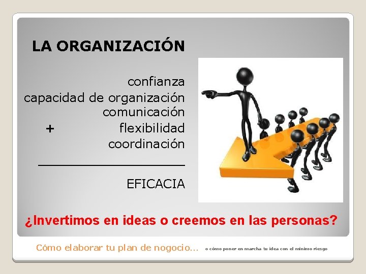 LA ORGANIZACIÓN confianza capacidad de organización comunicación + flexibilidad coordinación _________ EFICACIA ¿Invertimos en