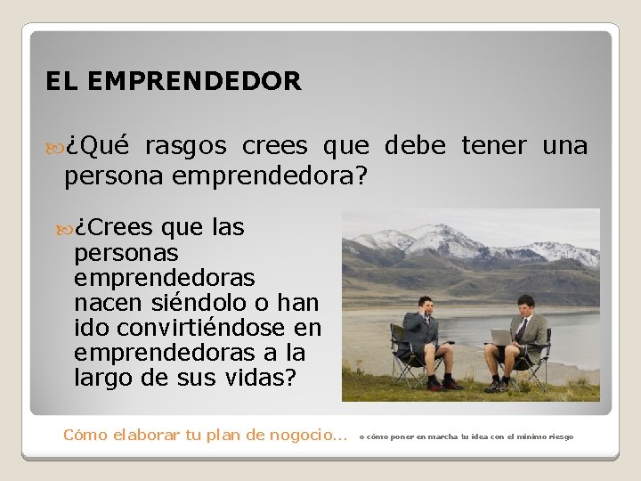 EL EMPRENDEDOR ¿Qué rasgos crees que debe tener una persona emprendedora? ¿Crees que las