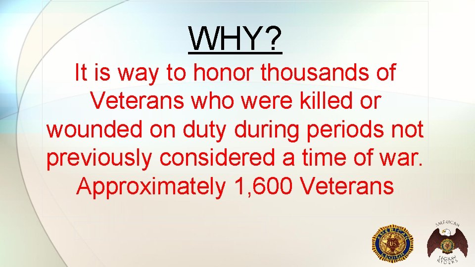 WHY? It is way to honor thousands of Veterans who were killed or wounded WHY? It is way to honor thousands of Veterans who were killed or wounded