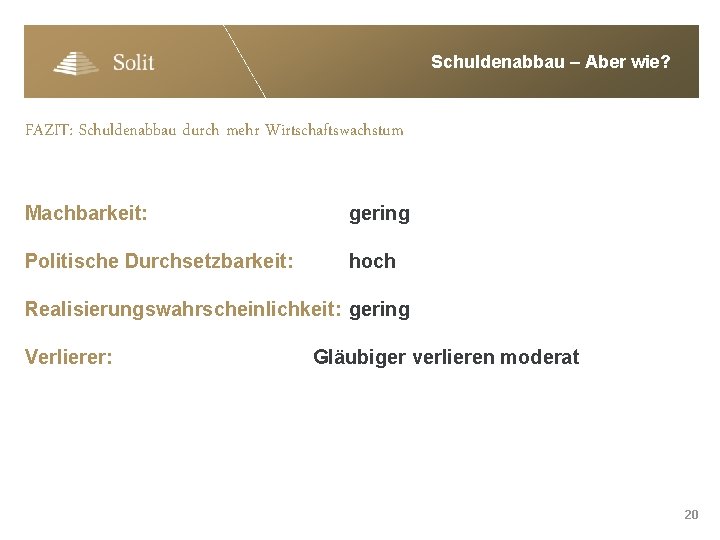 Schuldenabbau – Aber wie? FAZIT: Schuldenabbau durch mehr Wirtschaftswachstum Machbarkeit: gering Politische Durchsetzbarkeit: hoch