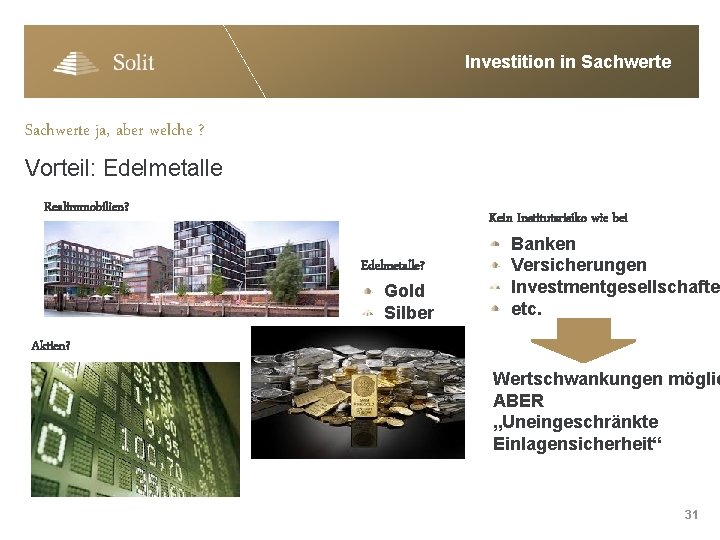 Investition in Sachwerte ja, aber welche ? Vorteil: Edelmetalle Realimmobilien? Kein Institutsrisiko wie bei