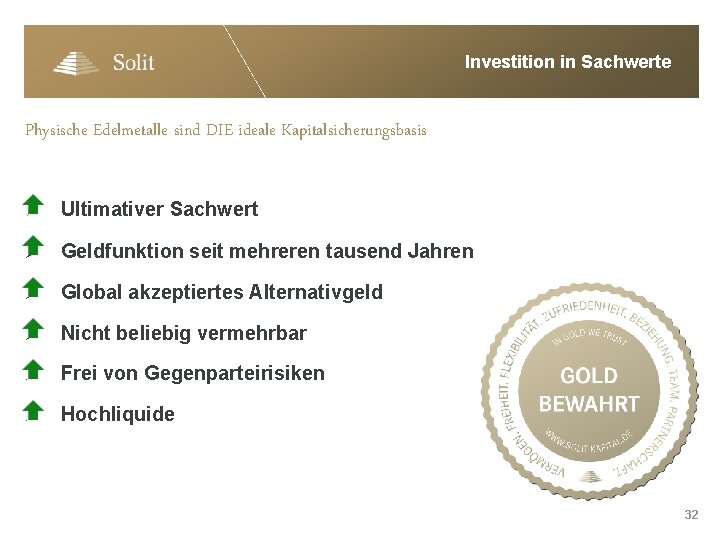 Investition in Sachwerte Physische Edelmetalle sind DIE ideale Kapitalsicherungsbasis Ø Ultimativer Sachwert Ø Geldfunktion