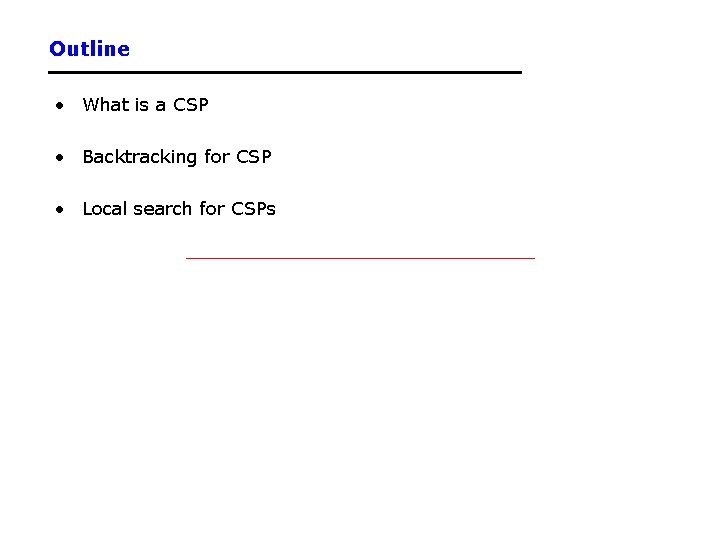 Outline • What is a CSP • Backtracking for CSP • Local search for Outline • What is a CSP • Backtracking for CSP • Local search for