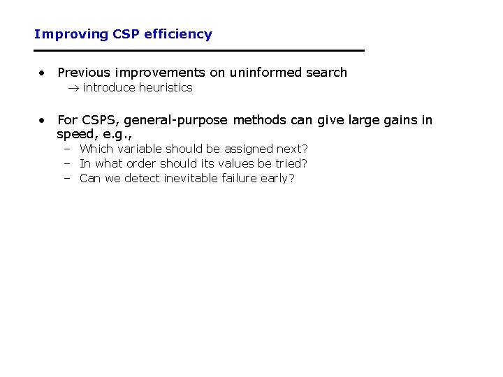 Improving CSP efficiency • Previous improvements on uninformed search introduce heuristics • For CSPS, Improving CSP efficiency • Previous improvements on uninformed search introduce heuristics • For CSPS,
