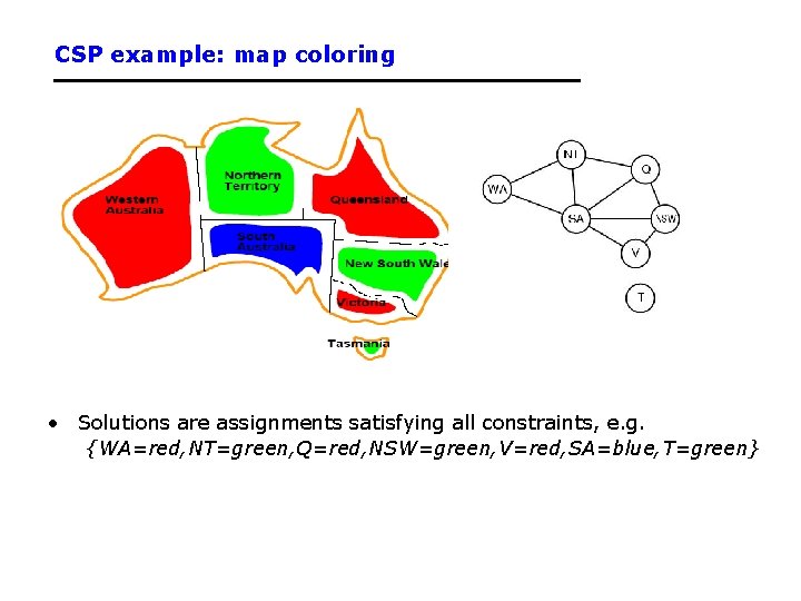 CSP example: map coloring • Solutions are assignments satisfying all constraints, e. g. {WA=red, CSP example: map coloring • Solutions are assignments satisfying all constraints, e. g. {WA=red,