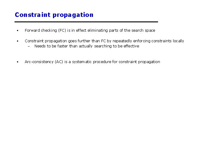 Constraint propagation • Forward checking (FC) is in effect eliminating parts of the search Constraint propagation • Forward checking (FC) is in effect eliminating parts of the search