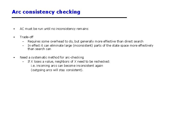 Arc consistency checking • AC must be run until no inconsistency remains • Trade-off Arc consistency checking • AC must be run until no inconsistency remains • Trade-off