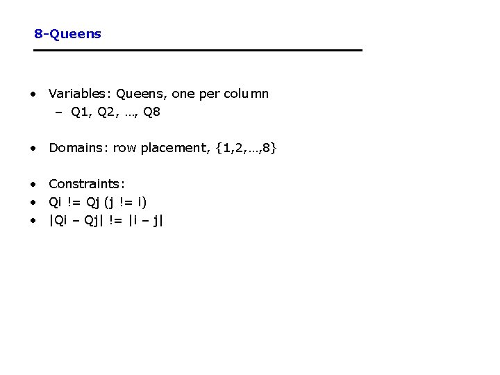8 -Queens • Variables: Queens, one per column – Q 1, Q 2, …, 8 -Queens • Variables: Queens, one per column – Q 1, Q 2, …,