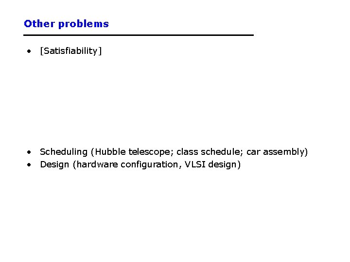 Other problems • [Satisfiability] • Scheduling (Hubble telescope; class schedule; car assembly) • Design