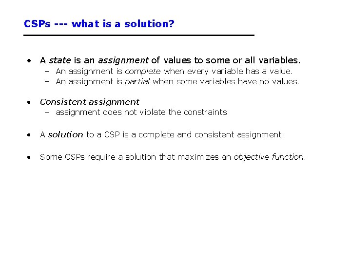 CSPs --- what is a solution? • A state is an assignment of values CSPs --- what is a solution? • A state is an assignment of values