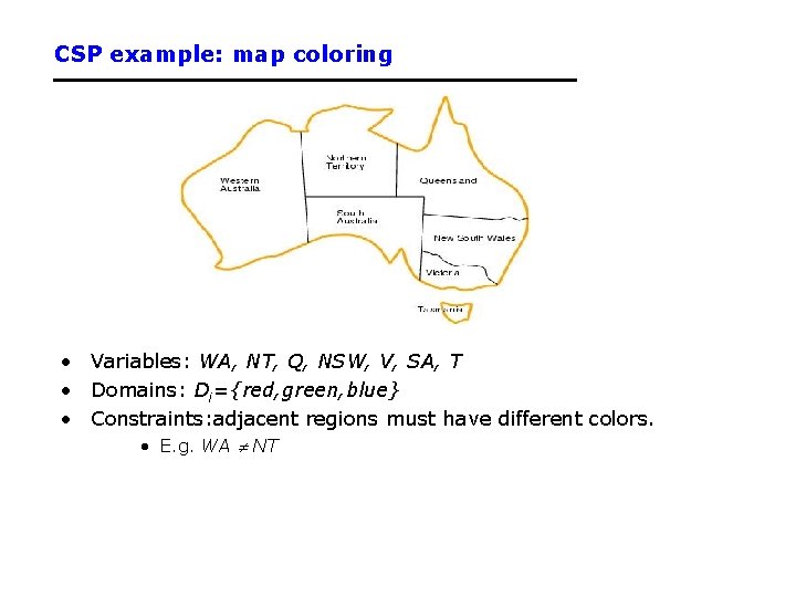 CSP example: map coloring • Variables: WA, NT, Q, NSW, V, SA, T • CSP example: map coloring • Variables: WA, NT, Q, NSW, V, SA, T •