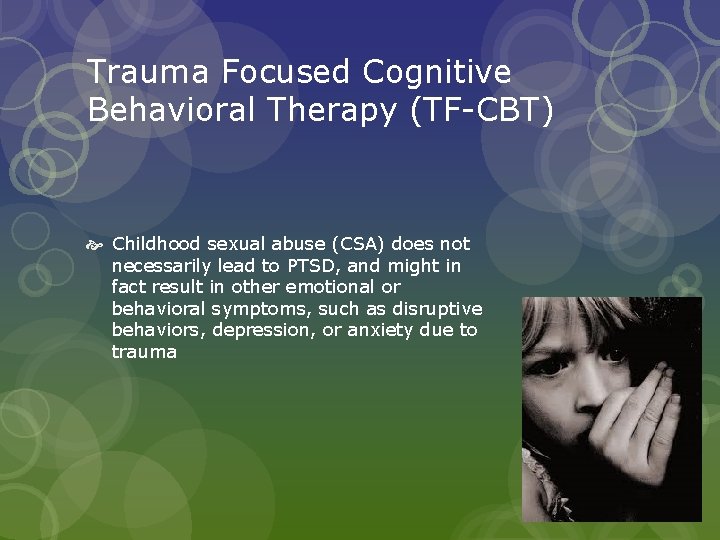 Trauma Focused Cognitive Behavioral Therapy (TF-CBT) Childhood sexual abuse (CSA) does not necessarily lead