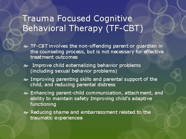 Trauma Focused Cognitive Behavioral Therapy (TF-CBT) TF-CBT involves the non-offending parent or guardian in