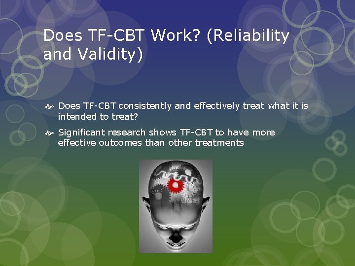 Does TF-CBT Work? (Reliability and Validity) Does TF-CBT consistently and effectively treat what it
