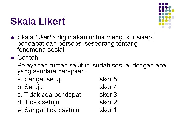 Skala Likert l l Skala Likert’s digunakan untuk mengukur sikap, pendapat dan persepsi seseorang