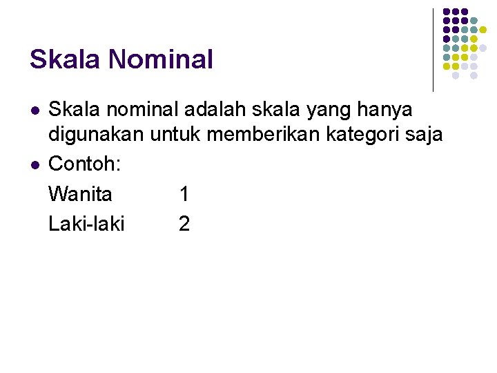 Skala Nominal l l Skala nominal adalah skala yang hanya digunakan untuk memberikan kategori