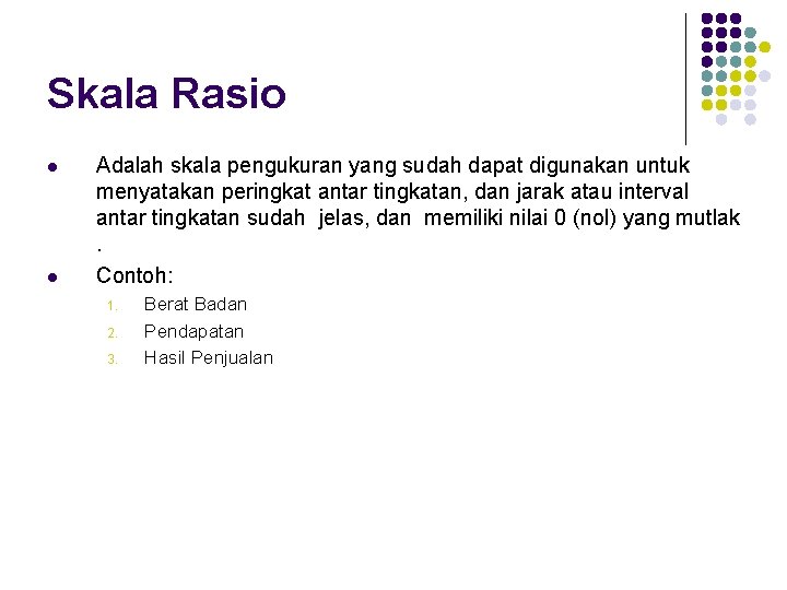 Skala Rasio l l Adalah skala pengukuran yang sudah dapat digunakan untuk menyatakan peringkat