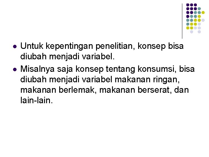 l l Untuk kepentingan penelitian, konsep bisa diubah menjadi variabel. Misalnya saja konsep tentang