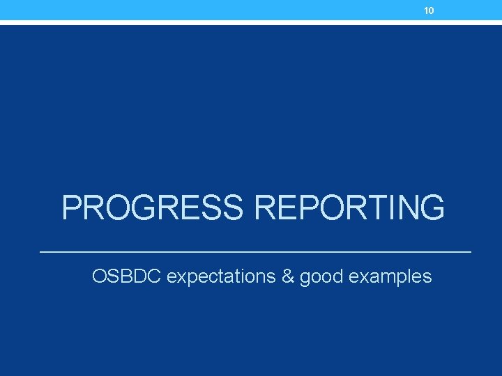 10 PROGRESS REPORTING OSBDC expectations & good examples 