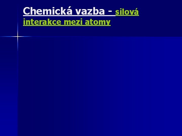 Chemická vazba - silová interakce mezi atomy 