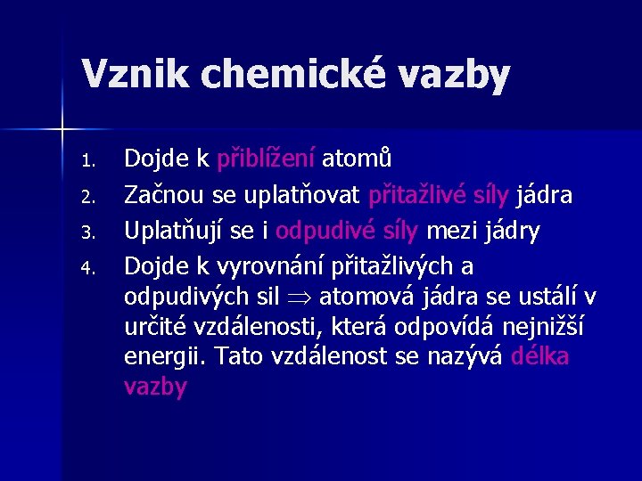 Vznik chemické vazby 1. 2. 3. 4. Dojde k přiblížení atomů Začnou se uplatňovat