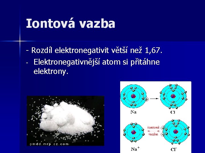 Iontová vazba - Rozdíl elektronegativit větší než 1, 67. - Elektronegativnější atom si přitáhne