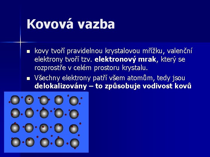 Kovová vazba n n kovy tvoří pravidelnou krystalovou mřížku, valenční elektrony tvoří tzv. elektronový