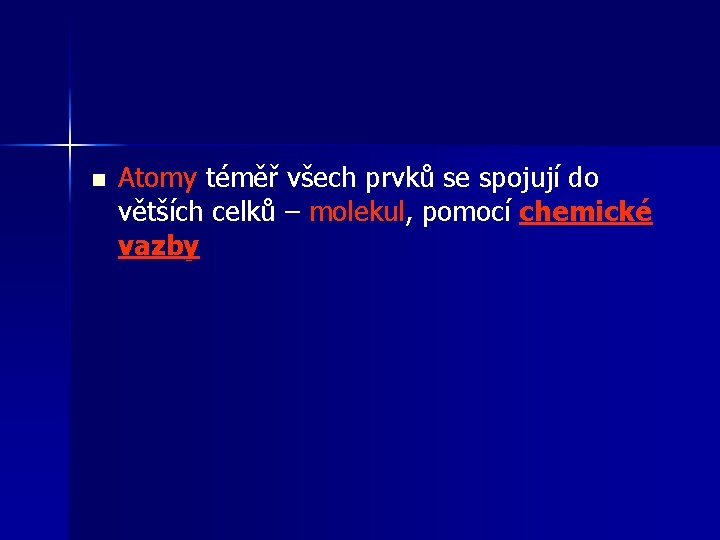 n Atomy téměř všech prvků se spojují do větších celků – molekul, pomocí chemické