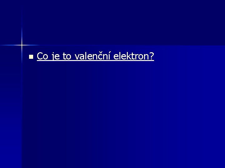 n Co je to valenční elektron? 