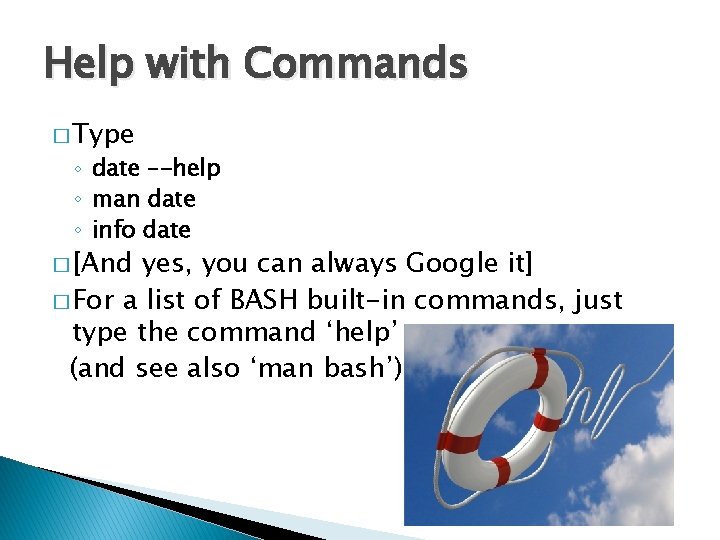 Help with Commands � Type ◦ date –-help ◦ man date ◦ info date
