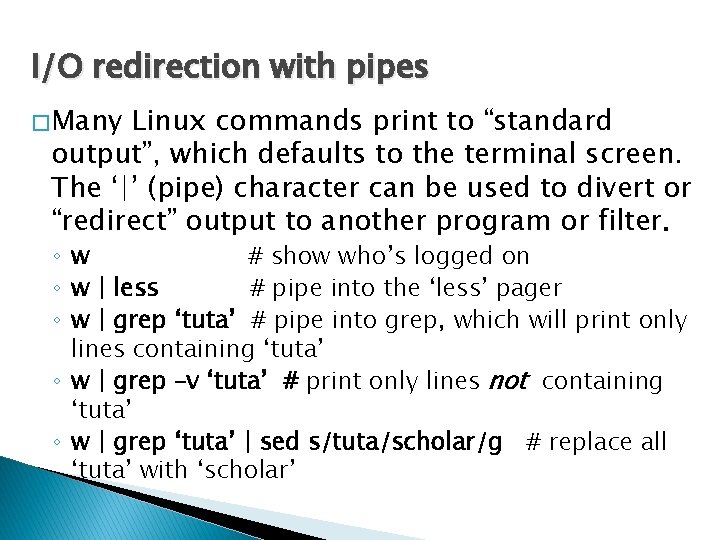I/O redirection with pipes � Many Linux commands print to “standard output”, which defaults