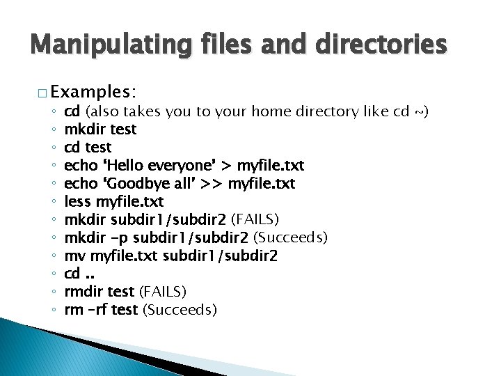 Manipulating files and directories � Examples: ◦ ◦ ◦ cd (also takes you to