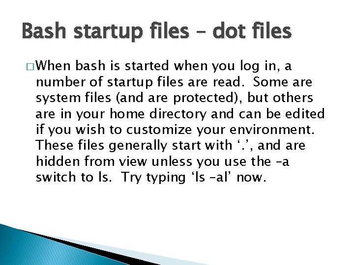Bash startup files – dot files � When bash is started when you log