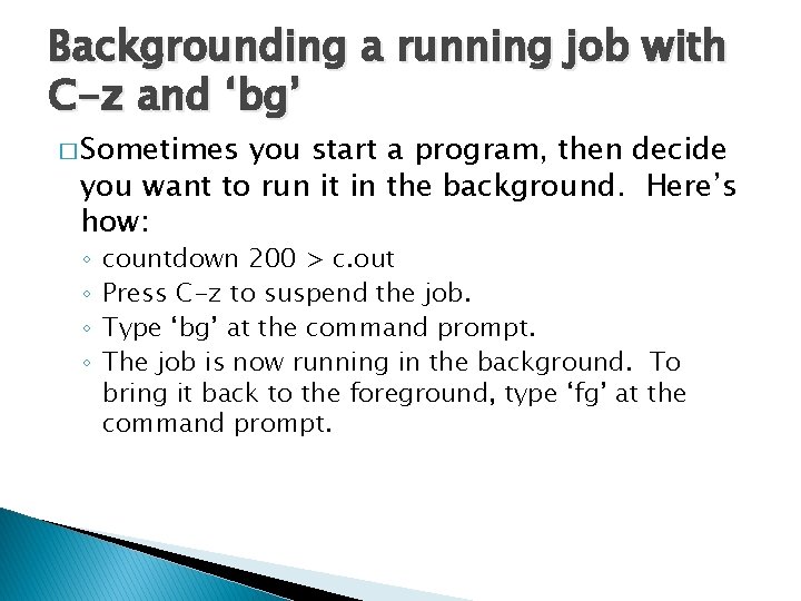 Backgrounding a running job with C-z and ‘bg’ � Sometimes you start a program,