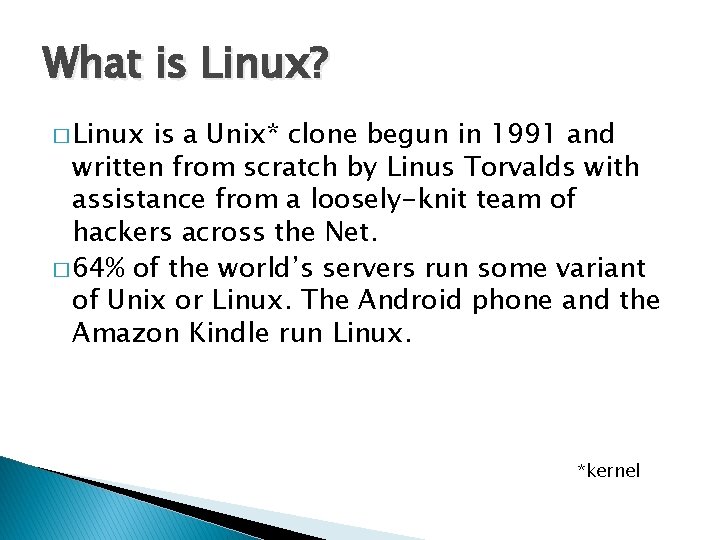 What is Linux? � Linux is a Unix* clone begun in 1991 and written