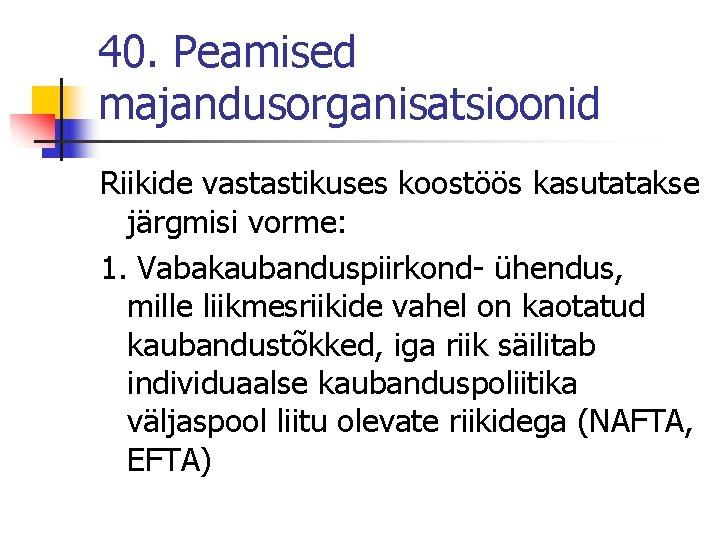 40. Peamised majandusorganisatsioonid Riikide vastastikuses koostöös kasutatakse järgmisi vorme: 1. Vabakaubanduspiirkond- ühendus, mille liikmesriikide