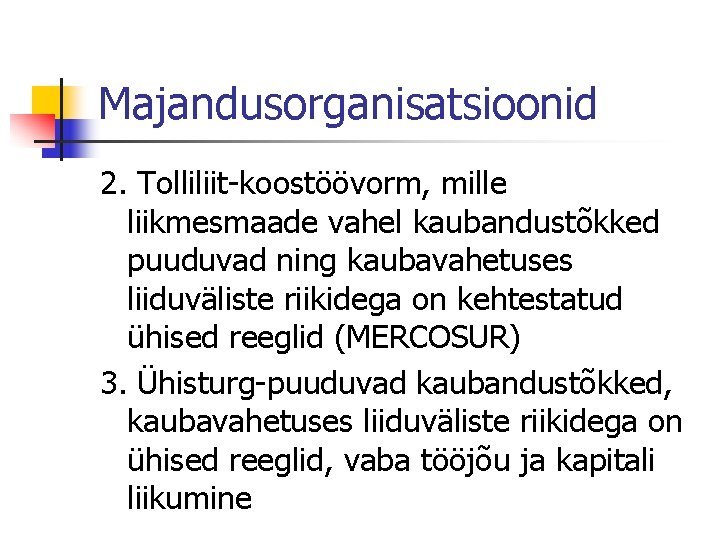 Majandusorganisatsioonid 2. Tolliliit-koostöövorm, mille liikmesmaade vahel kaubandustõkked puuduvad ning kaubavahetuses liiduväliste riikidega on kehtestatud