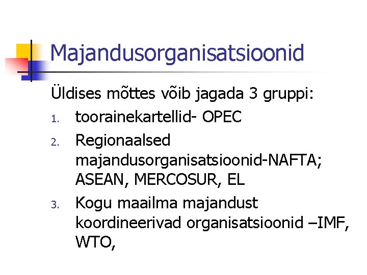 Majandusorganisatsioonid Üldises mõttes võib jagada 3 gruppi: 1. toorainekartellid- OPEC 2. Regionaalsed majandusorganisatsioonid-NAFTA; ASEAN,