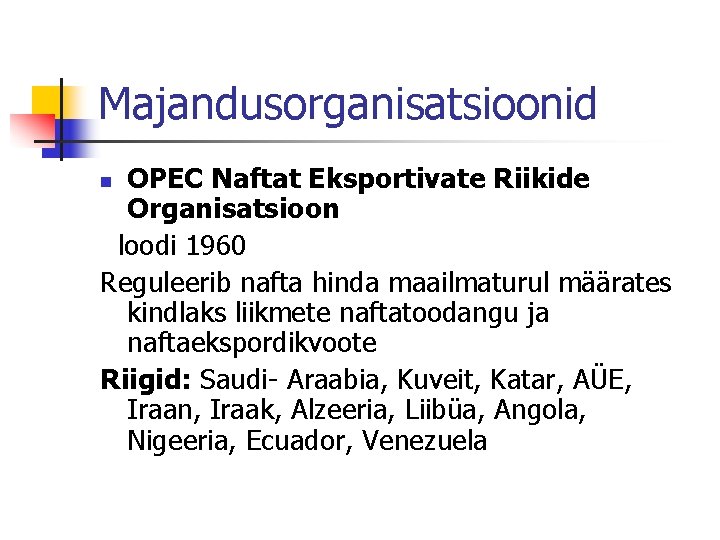 Majandusorganisatsioonid OPEC Naftat Eksportivate Riikide Organisatsioon loodi 1960 Reguleerib nafta hinda maailmaturul määrates kindlaks