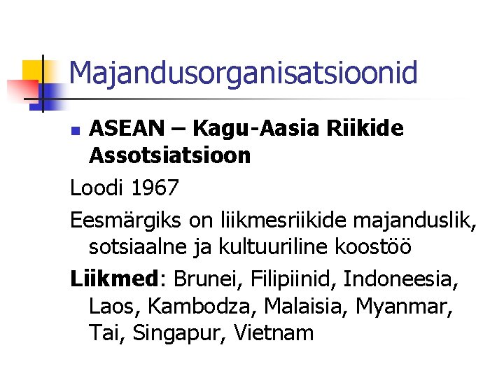 Majandusorganisatsioonid ASEAN – Kagu-Aasia Riikide Assotsiatsioon Loodi 1967 Eesmärgiks on liikmesriikide majanduslik, sotsiaalne ja