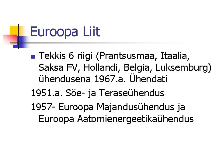 Euroopa Liit Tekkis 6 riigi (Prantsusmaa, Itaalia, Saksa FV, Hollandi, Belgia, Luksemburg) ühendusena 1967.