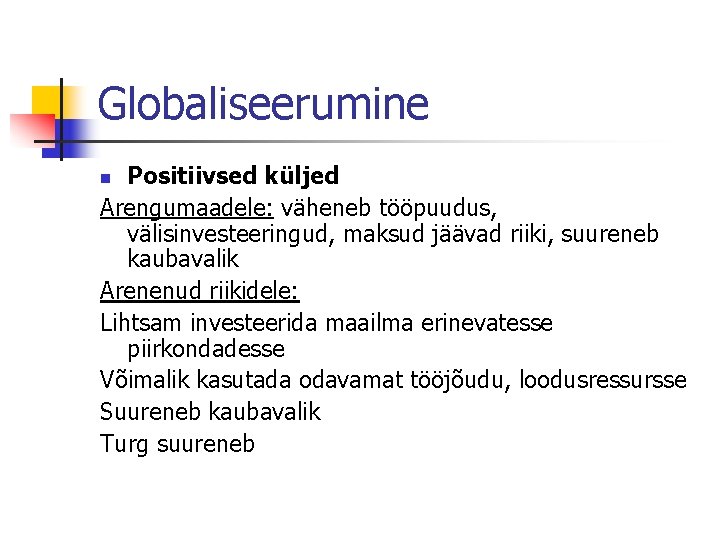 Globaliseerumine Positiivsed küljed Arengumaadele: väheneb tööpuudus, välisinvesteeringud, maksud jäävad riiki, suureneb kaubavalik Arenenud riikidele: