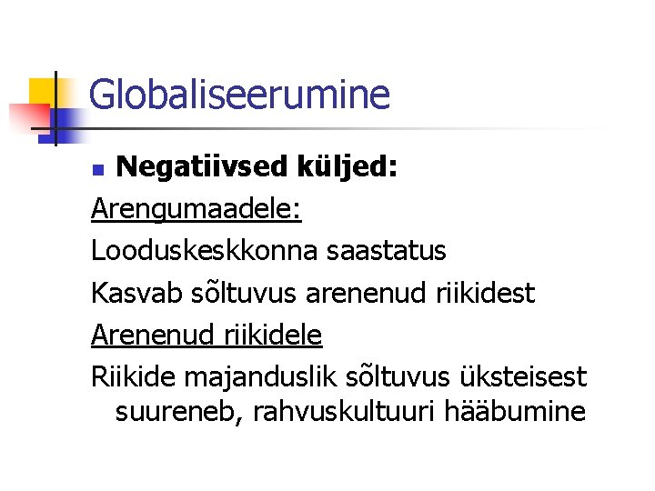 Globaliseerumine Negatiivsed küljed: Arengumaadele: Looduskeskkonna saastatus Kasvab sõltuvus arenenud riikidest Arenenud riikidele Riikide majanduslik