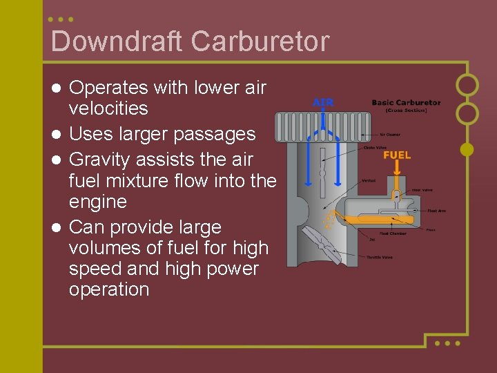 Downdraft Carburetor Operates with lower air velocities l Uses larger passages l Gravity assists